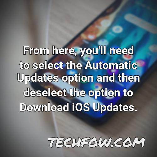 from here you ll need to select the automatic updates option and then deselect the option to download ios updates