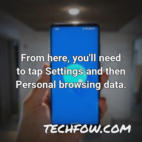 from here you ll need to tap settings and then personal browsing data