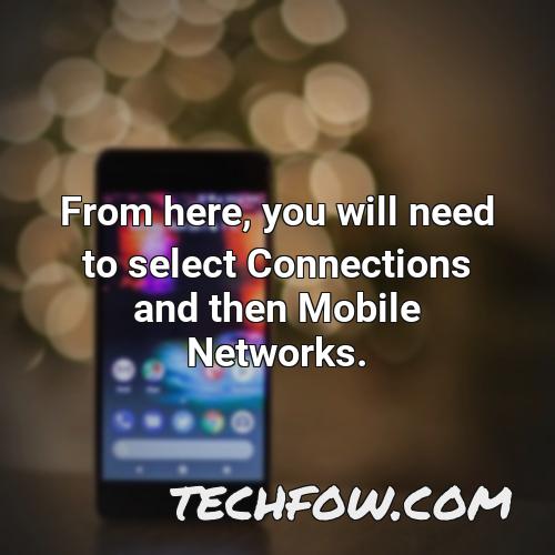 from here you will need to select connections and then mobile networks