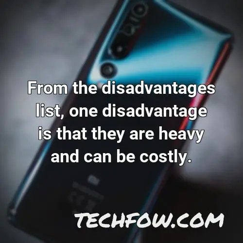 from the disadvantages list one disadvantage is that they are heavy and can be costly