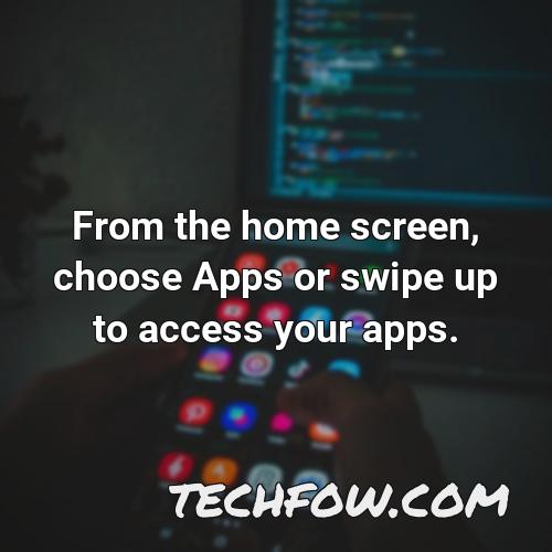 from the home screen choose apps or swipe up to access your apps