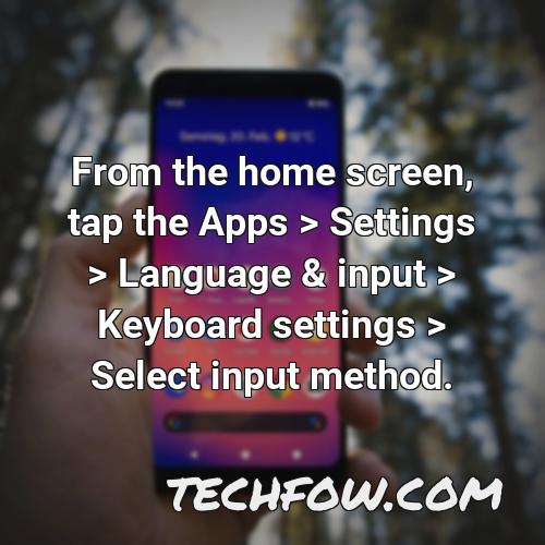 from the home screen tap the apps settings language input keyboard settings select input method