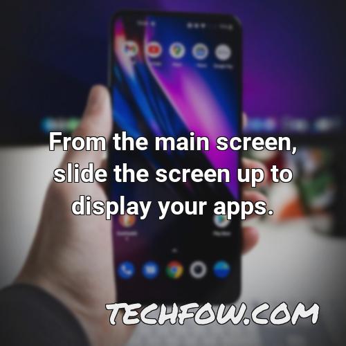 from the main screen slide the screen up to display your apps