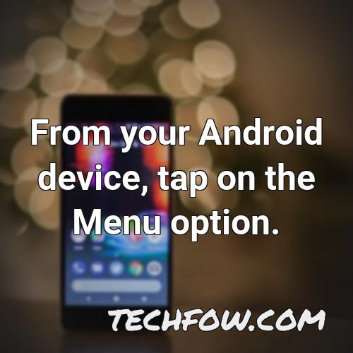 from your android device tap on the menu option
