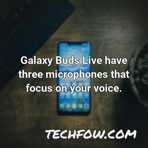 galaxy buds live have three microphones that focus on your voice
