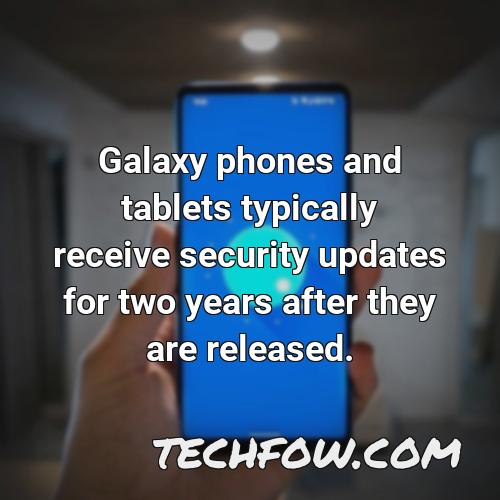 galaxy phones and tablets typically receive security updates for two years after they are released