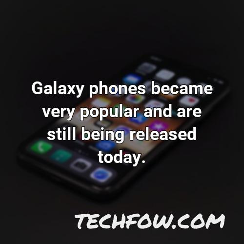 galaxy phones became very popular and are still being released today