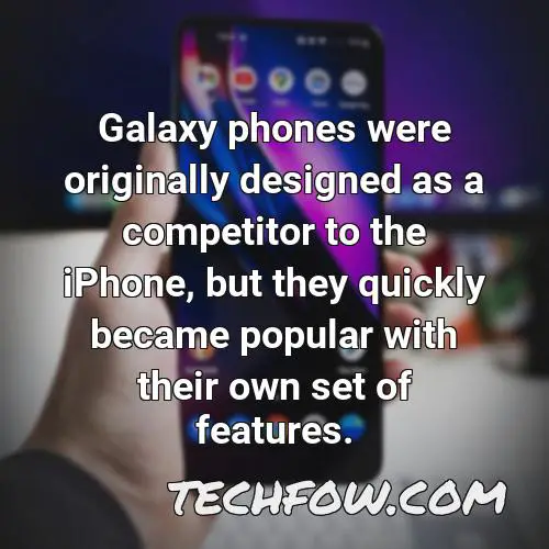 galaxy phones were originally designed as a competitor to the iphone but they quickly became popular with their own set of features