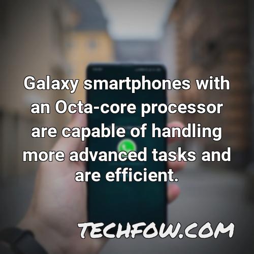 galaxy smartphones with an octa core processor are capable of handling more advanced tasks and are efficient