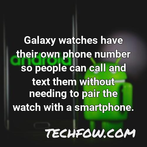 galaxy watches have their own phone number so people can call and text them without needing to pair the watch with a smartphone
