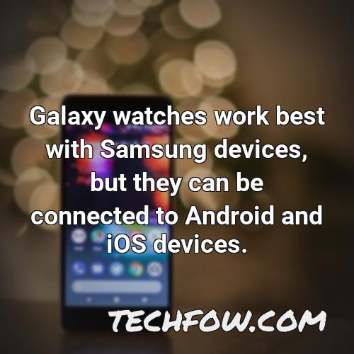 galaxy watches work best with samsung devices but they can be connected to android and ios devices
