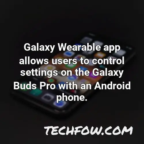 galaxy wearable app allows users to control settings on the galaxy buds pro with an android phone
