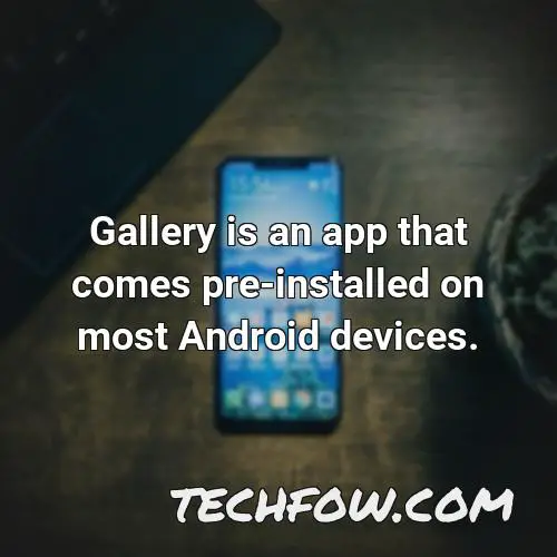 gallery is an app that comes pre installed on most android devices