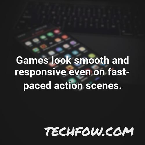 games look smooth and responsive even on fast paced action scenes