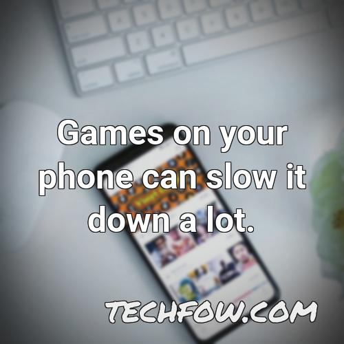 games on your phone can slow it down a lot