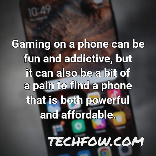 gaming on a phone can be fun and addictive but it can also be a bit of a pain to find a phone that is both powerful and affordable