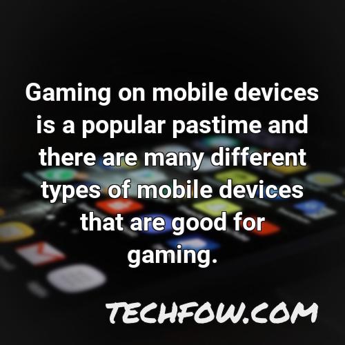 gaming on mobile devices is a popular pastime and there are many different types of mobile devices that are good for gaming