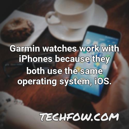 garmin watches work with iphones because they both use the same operating system ios