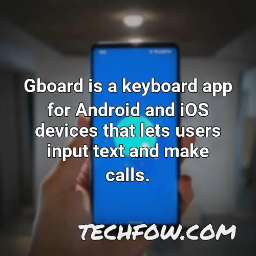 gboard is a keyboard app for android and ios devices that lets users input text and make calls
