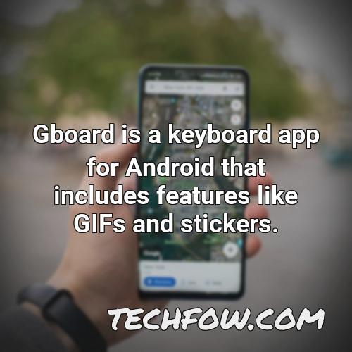 gboard is a keyboard app for android that includes features like gifs and stickers
