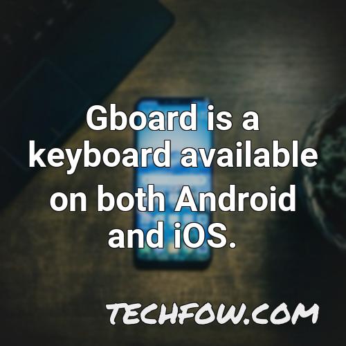 gboard is a keyboard available on both android and ios