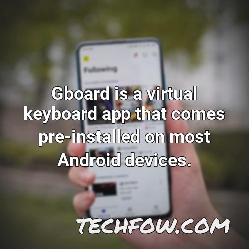 gboard is a virtual keyboard app that comes pre installed on most android devices