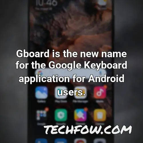 gboard is the new name for the google keyboard application for android users