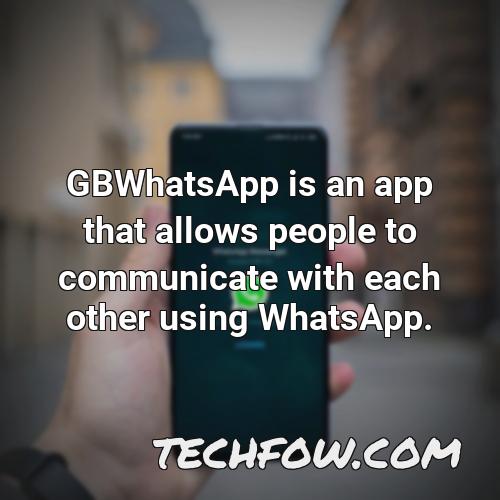 gbwhatsapp is an app that allows people to communicate with each other using whatsapp