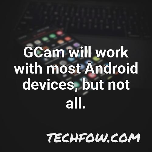gcam will work with most android devices but not all