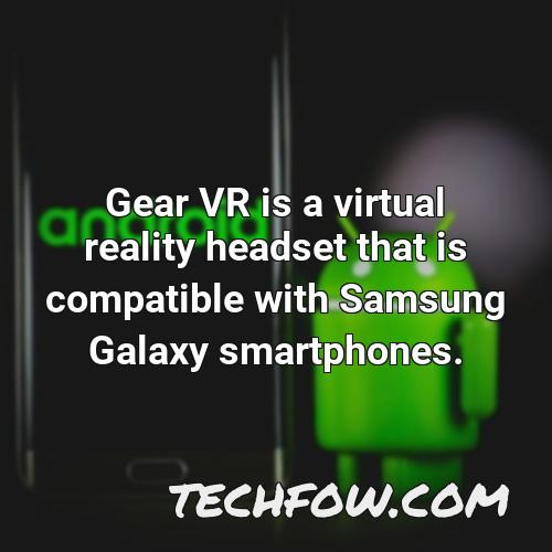 gear vr is a virtual reality headset that is compatible with samsung galaxy smartphones