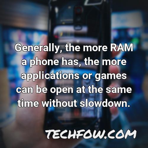 generally the more ram a phone has the more applications or games can be open at the same time without slowdown