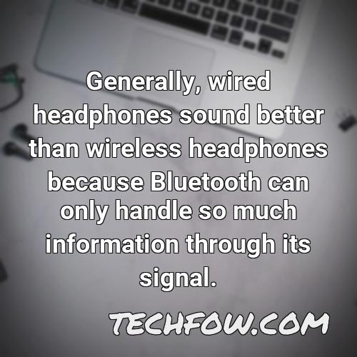 generally wired headphones sound better than wireless headphones because bluetooth can only handle so much information through its signal