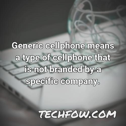 generic cellphone means a type of cellphone that is not branded by a specific company