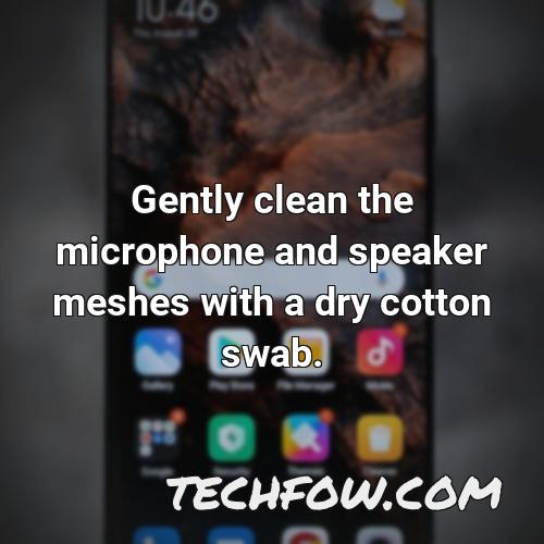 gently clean the microphone and speaker meshes with a dry cotton swab