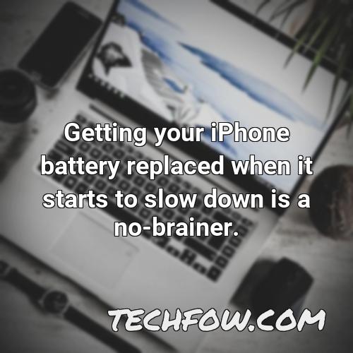getting your iphone battery replaced when it starts to slow down is a no brainer