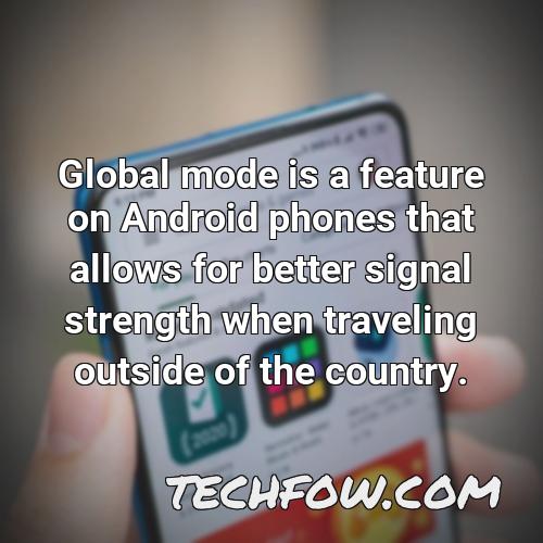 global mode is a feature on android phones that allows for better signal strength when traveling outside of the country