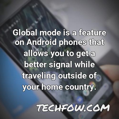 global mode is a feature on android phones that allows you to get a better signal while traveling outside of your home country