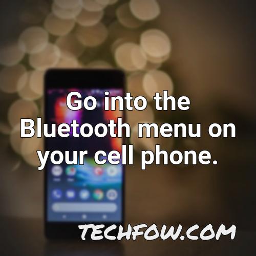 go into the bluetooth menu on your cell phone