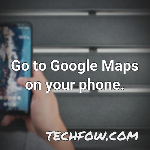 go to google maps on your phone
