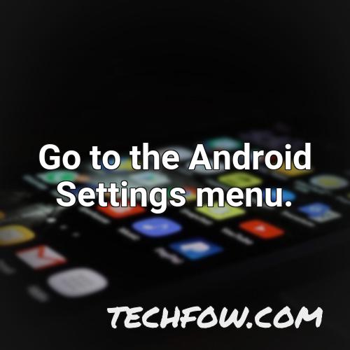 go to the android settings menu