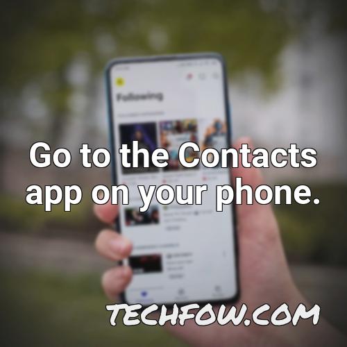 go to the contacts app on your phone