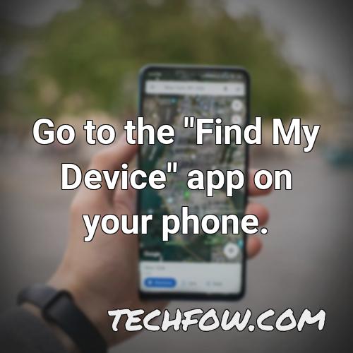 go to the find my device app on your phone