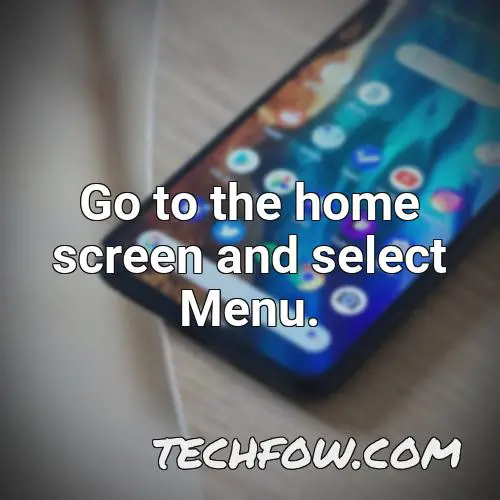 go to the home screen and select menu