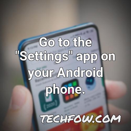 go to the settings app on your android phone