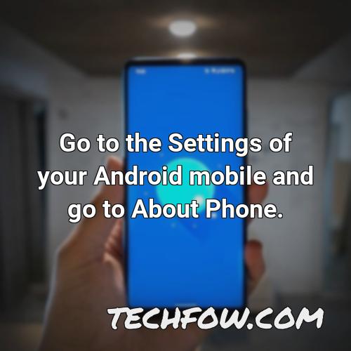 go to the settings of your android mobile and go to about phone