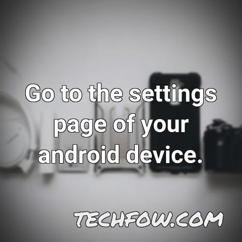 go to the settings page of your android device