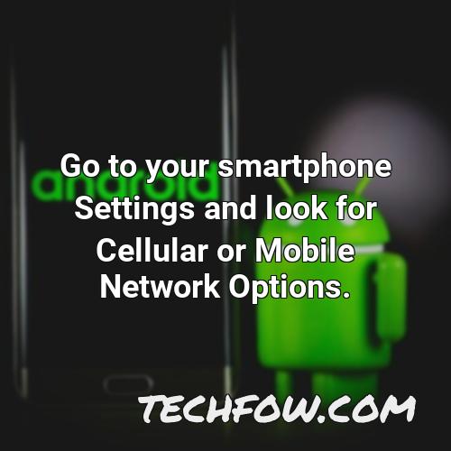 go to your smartphone settings and look for cellular or mobile network options