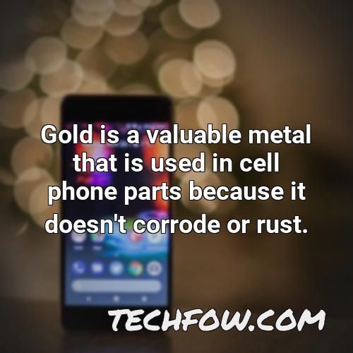 gold is a valuable metal that is used in cell phone parts because it doesn t corrode or rust