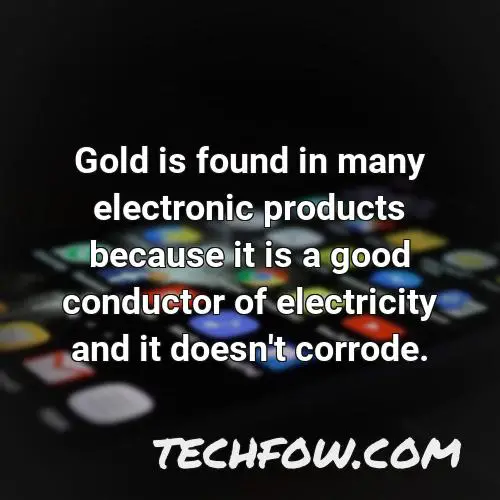 gold is found in many electronic products because it is a good conductor of electricity and it doesn t corrode
