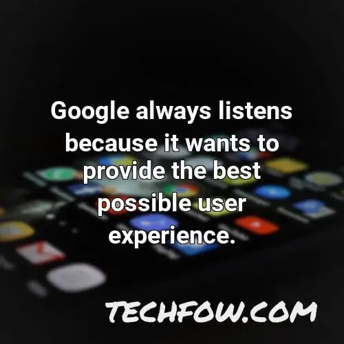 google always listens because it wants to provide the best possible user